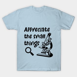 Appreciate The Small Things Microscope Science Biology T-Shirt